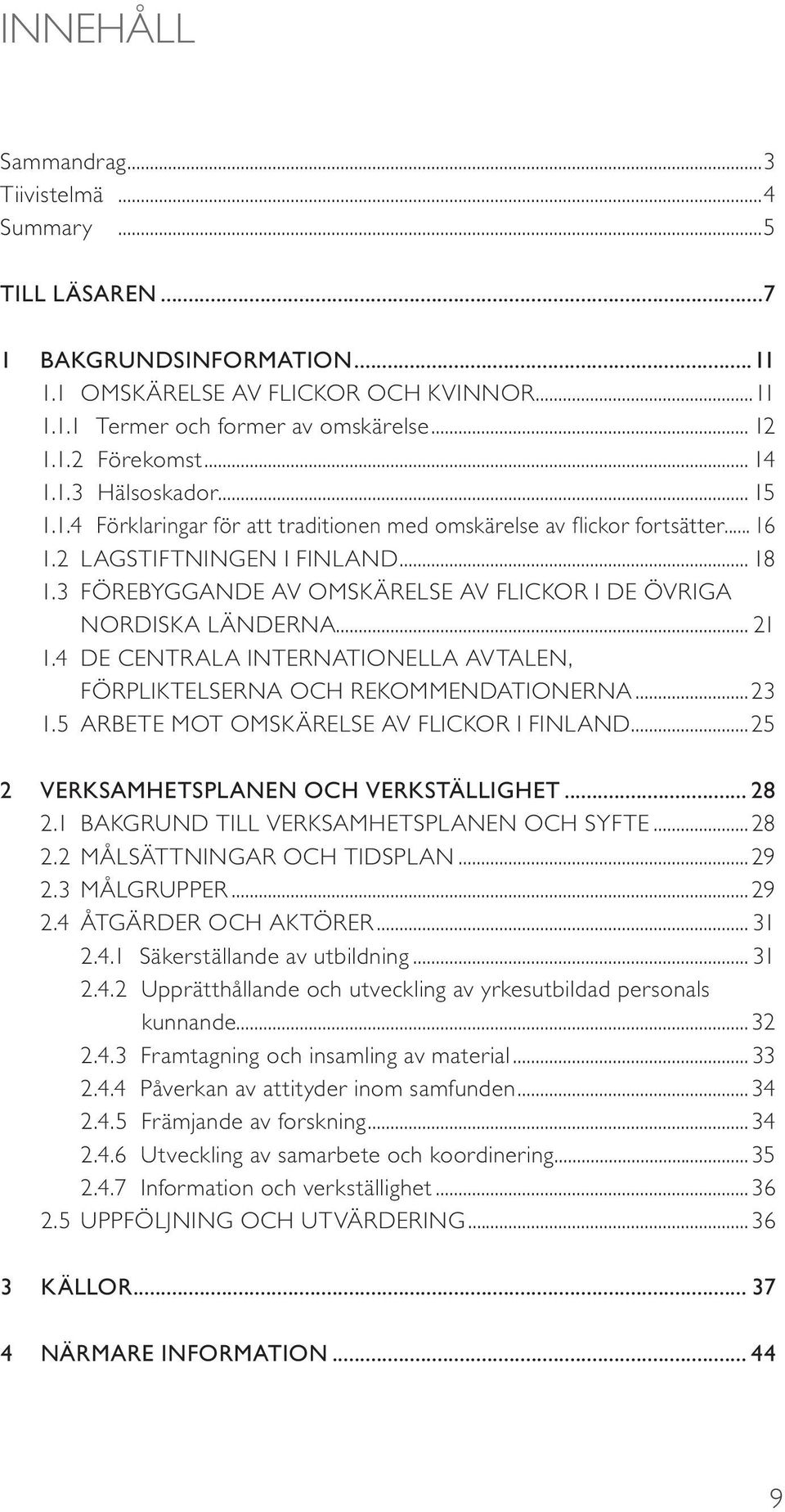 3 FÖREBYGGANDE AV OMSKÄRELSE AV FLICKOR I DE ÖVRIGA NORDISKA LÄNDERNA... 21 1.4 DE CENTRALA INTERNATIONELLA AVTALEN, FÖRPLIKTELSERNA OCH REKOMMENDATIONERNA...23 1.