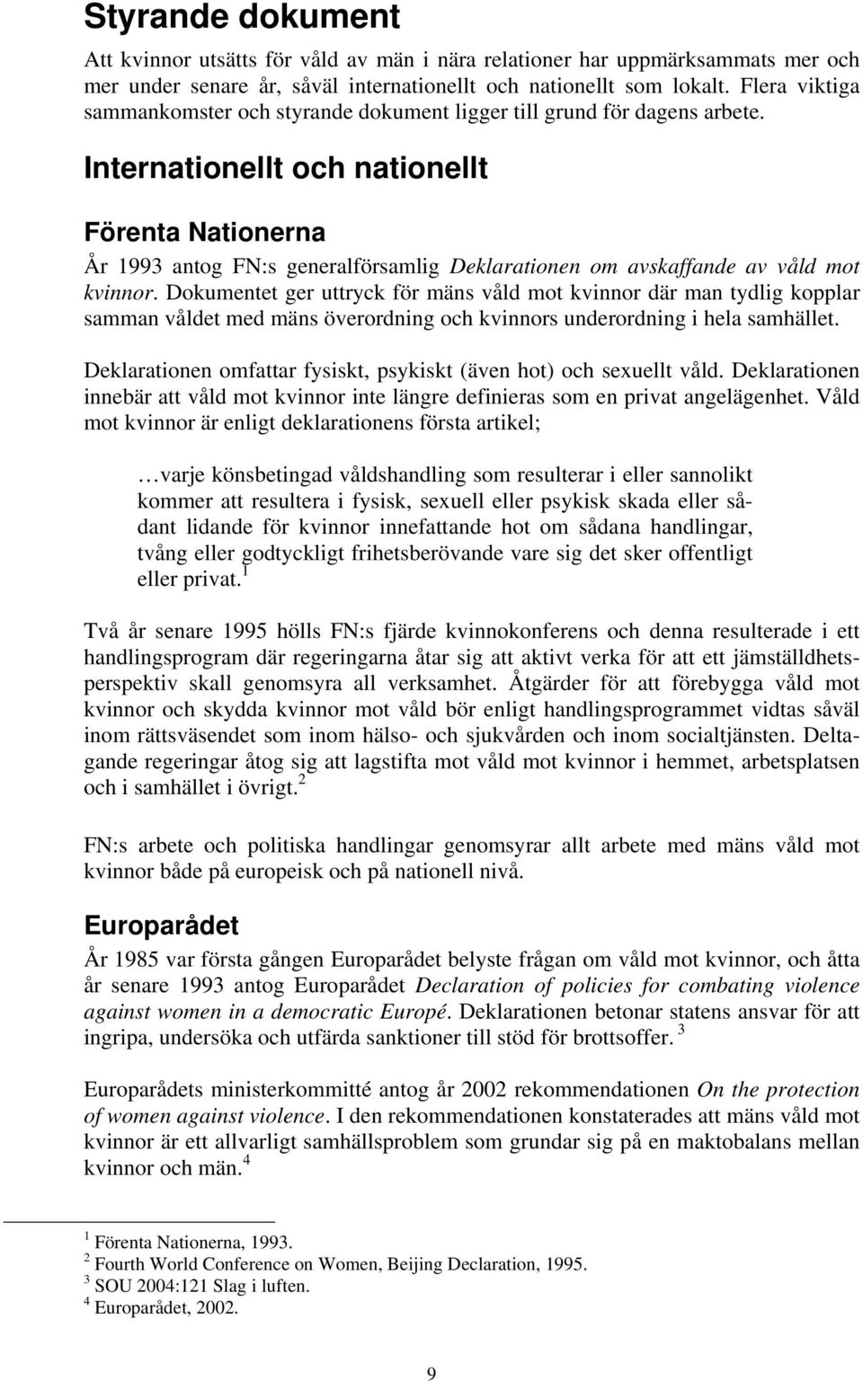 Internationellt och nationellt Förenta Nationerna År 1993 antog FN:s generalförsamlig Deklarationen om avskaffande av våld mot kvinnor.