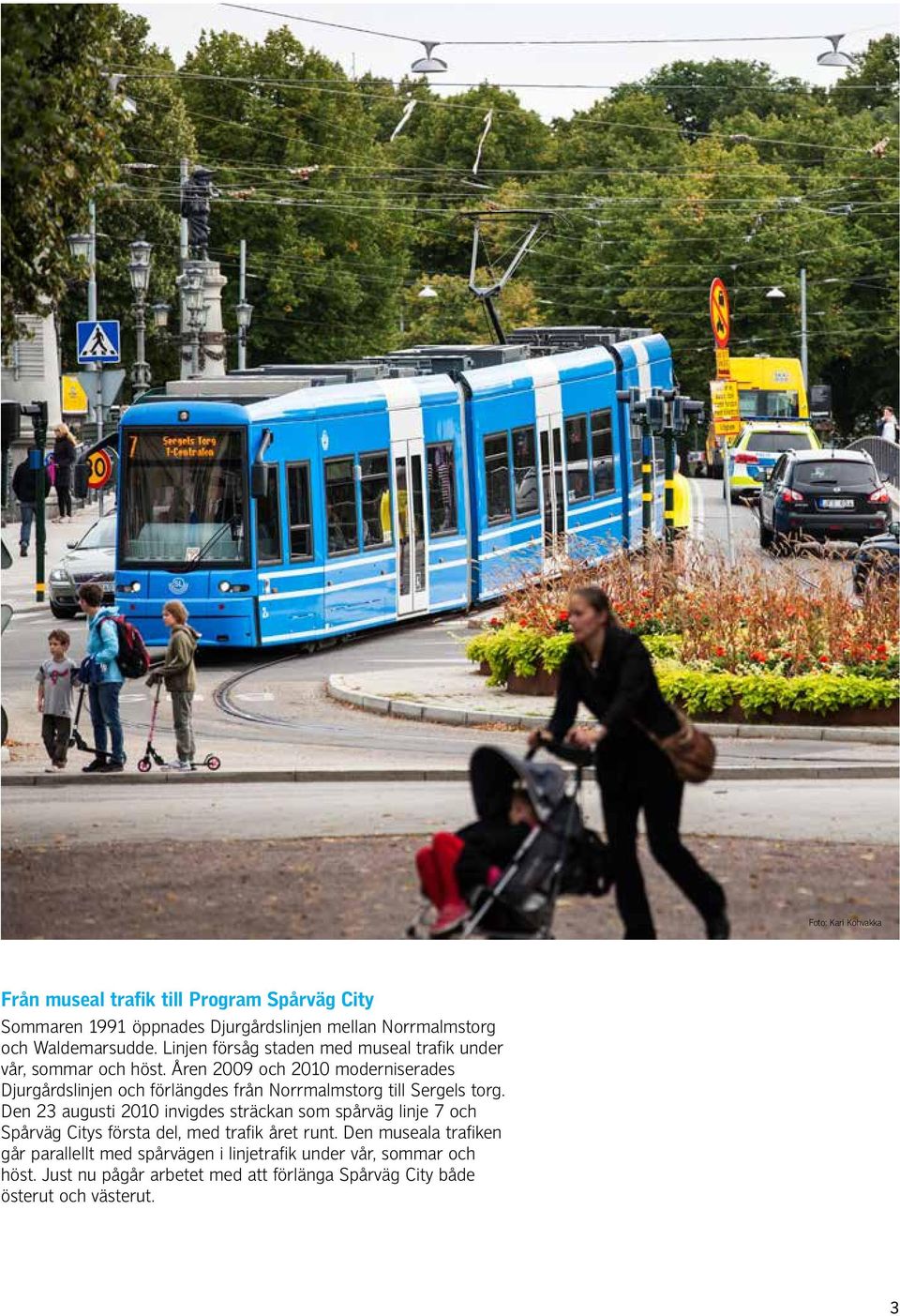 Åren 2009 och 2010 moderniserades Djurgårdslinjen och förlängdes från Norrmalmstorg till Sergels torg.