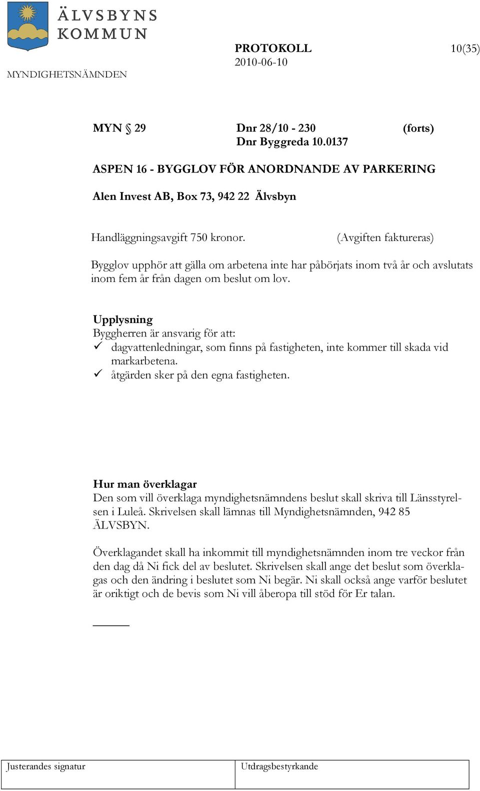 Upplysning Byggherren är ansvarig för att: dagvattenledningar, som finns på fastigheten, inte kommer till skada vid markarbetena. åtgärden sker på den egna fastigheten.