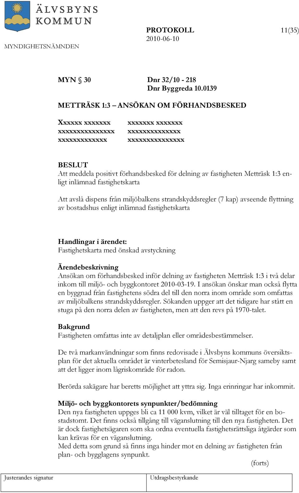 Metträsk 1:3 enligt inlämnad fastighetskarta Att avslå dispens från miljöbalkens strandskyddsregler (7 kap) avseende flyttning av bostadshus enligt inlämnad fastighetskarta Handlingar i ärendet: