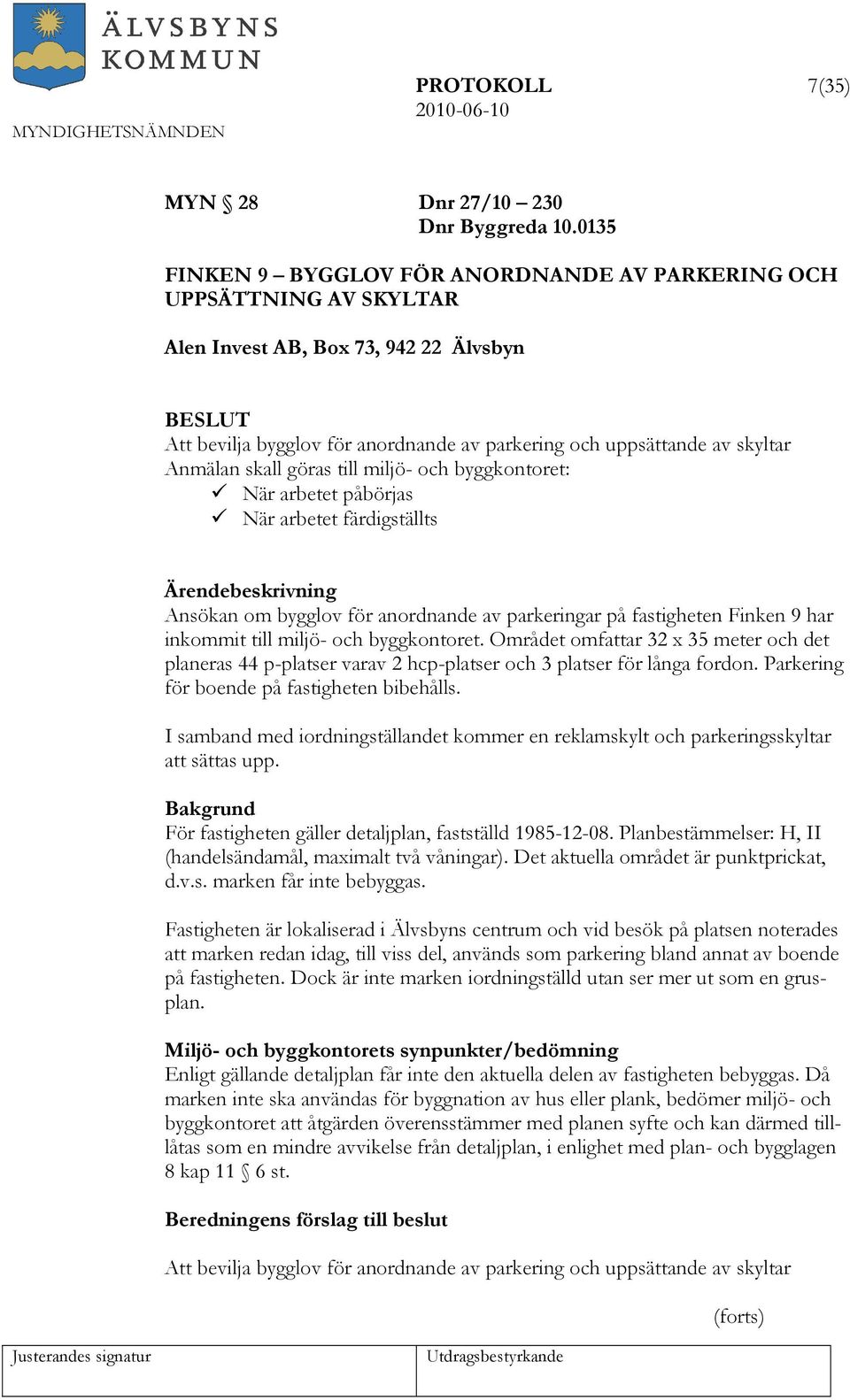 skall göras till miljö- och byggkontoret: När arbetet påbörjas När arbetet färdigställts Ansökan om bygglov för anordnande av parkeringar på fastigheten Finken 9 har inkommit till miljö- och