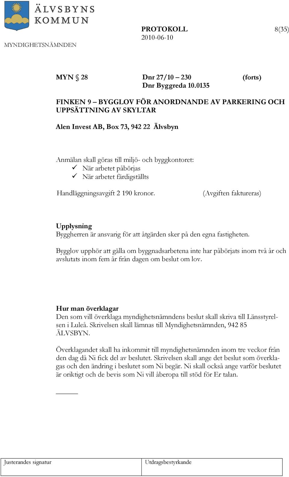 färdigställts Handläggningsavgift 2 190 kronor. (Avgiften faktureras) Upplysning Byggherren är ansvarig för att åtgärden sker på den egna fastigheten.