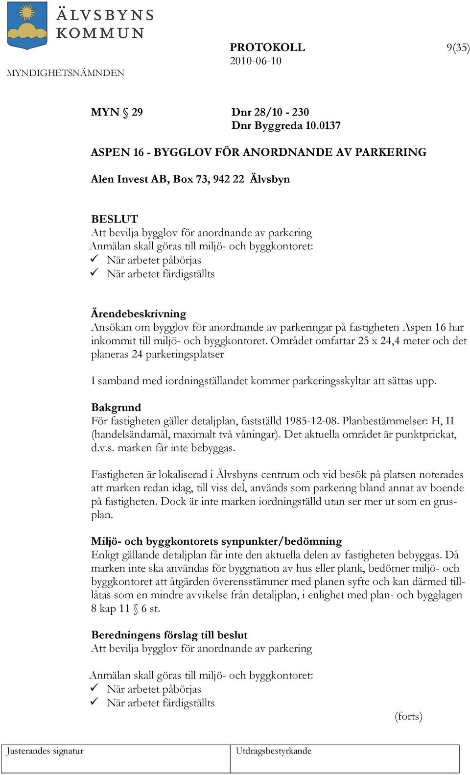 arbetet påbörjas När arbetet färdigställts Ansökan om bygglov för anordnande av parkeringar på fastigheten Aspen 16 har inkommit till miljö- och byggkontoret.