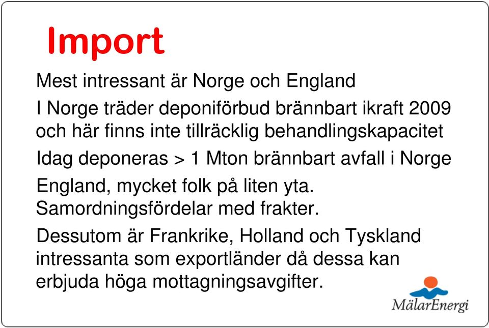 Norge England, mycket folk på liten yta. Samordningsfördelar med frakter.