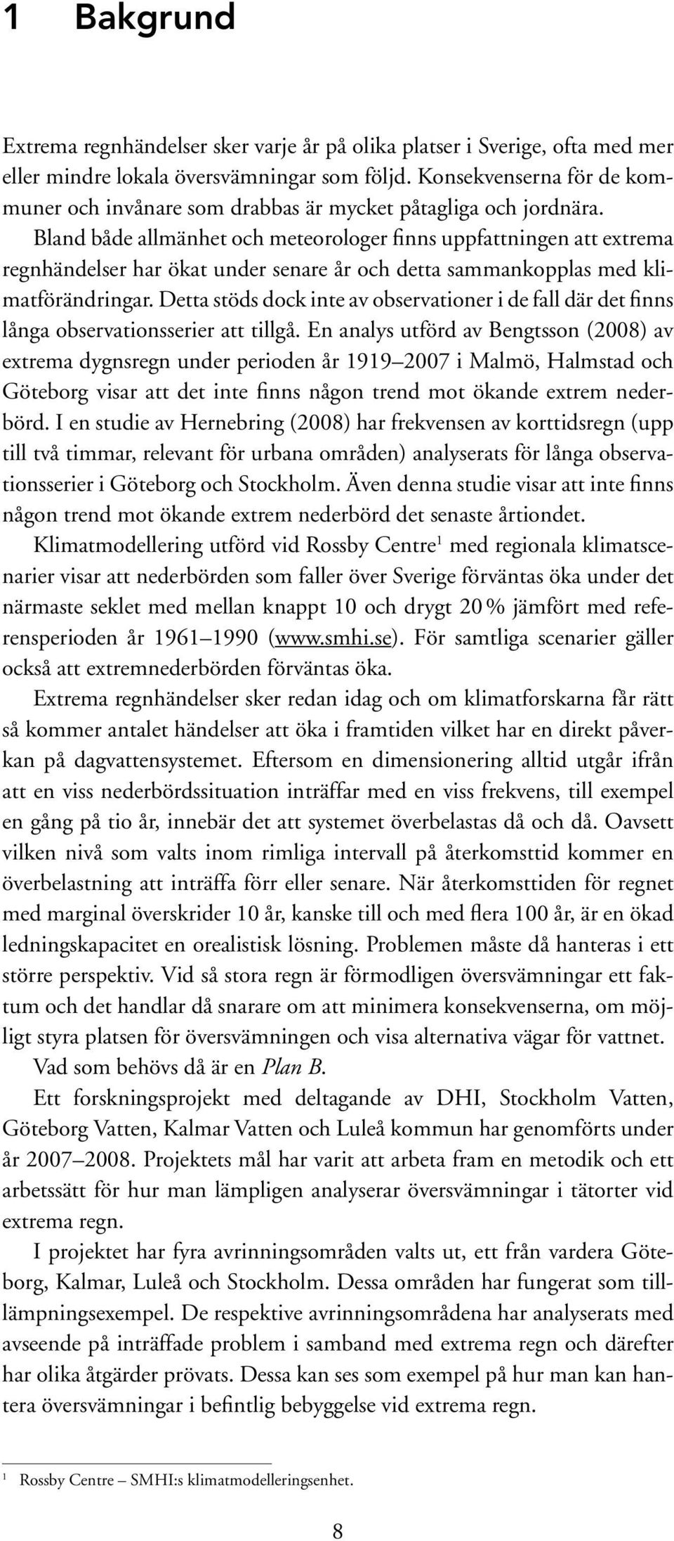 Bland både allmänhet och meteorologer finns uppfattningen att extrema regnhändelser har ökat under senare år och detta sammankopplas med klimatförändringar.