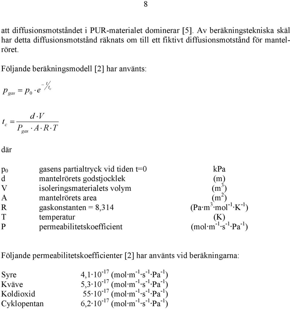 volym (m 3 ) A mantelrörets area (m 2 ) R gaskonstanten = 8,314 (Pa m 3 mol -1 K -1 ) T temperatur (K) P permeabilitetskoefficient (mol m -1 s -1 Pa -1 ) Följande