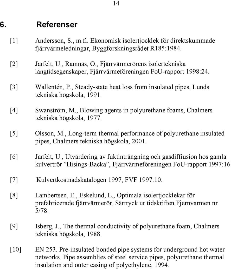 [4] Swanström, M., Blowing agents in polyurethane foams, Chalmers tekniska högskola, 1977. [5] Olsson, M.