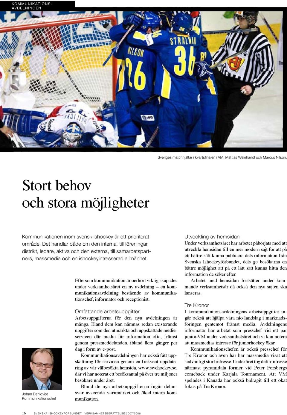 Det handlar både om den interna, till föreningar, distrikt, ledare, aktiva och den externa, till samarbetspartners, massmedia och en ishockeyintresserad allmänhet.