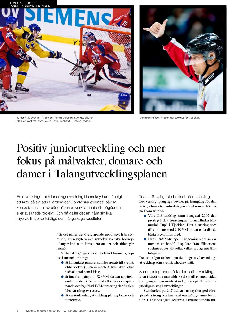 Positiv juniorutveckling och mer fokus på målvakter, domare och damer i Talangutvecklingsplanen En utvecklings- och landslagsavdelning i ishockey har ständigt ett krav på sig att utvärdera och i