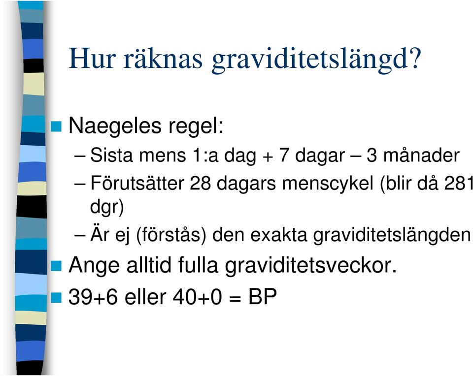 Förutsätter 28 dagars menscykel (blir då 281 dgr) Är ej