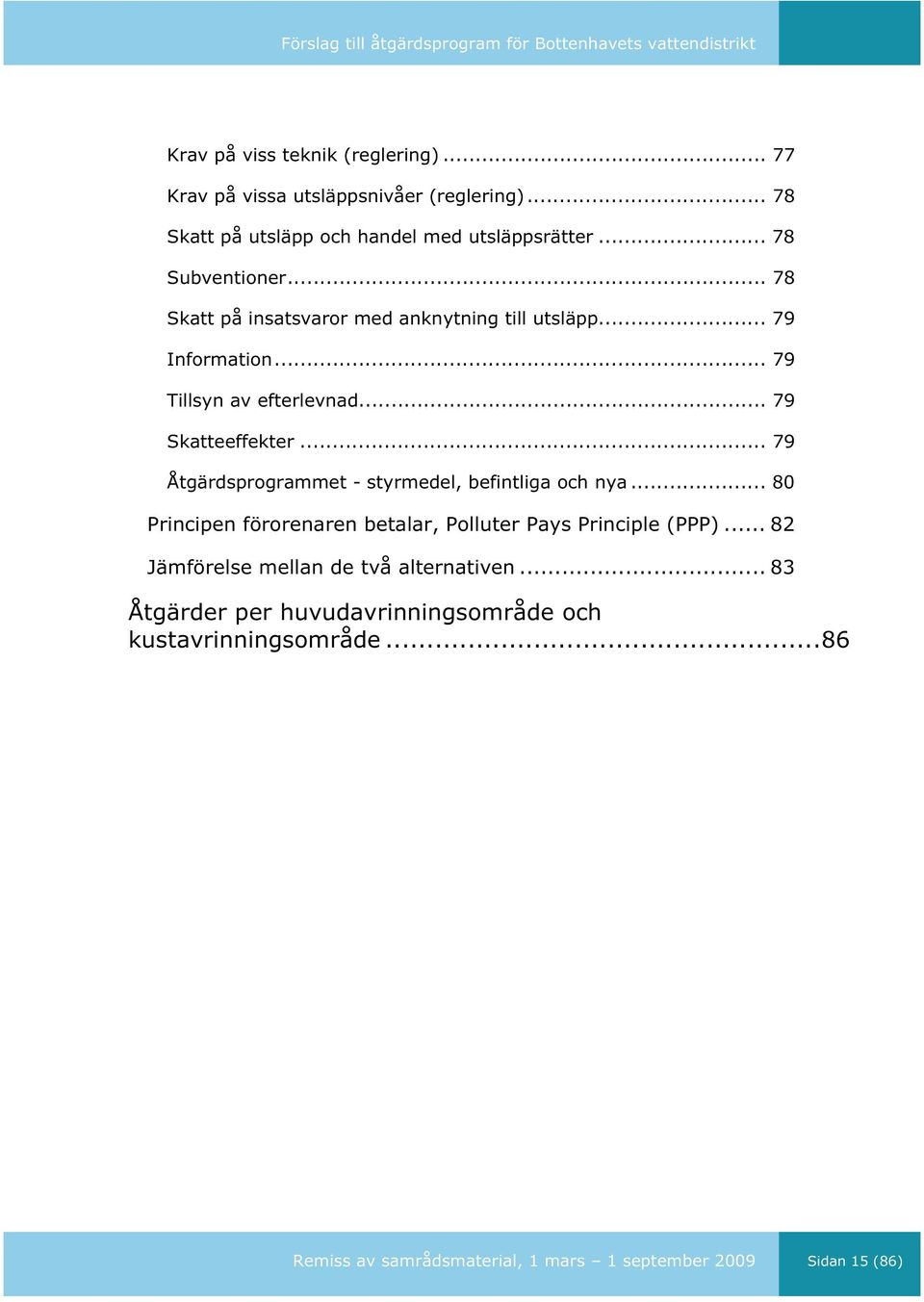 .. 79 Åtgärdsprogrammet - styrmedel, befintliga och nya... 80 Principen förorenaren betalar, Polluter Pays Principle (PPP).