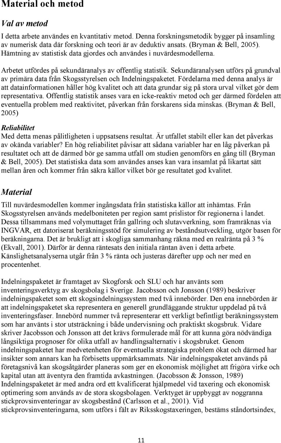 Sekundäranalysen utförs på grundval av primära data från Skogsstyrelsen och Indelningspaketet.