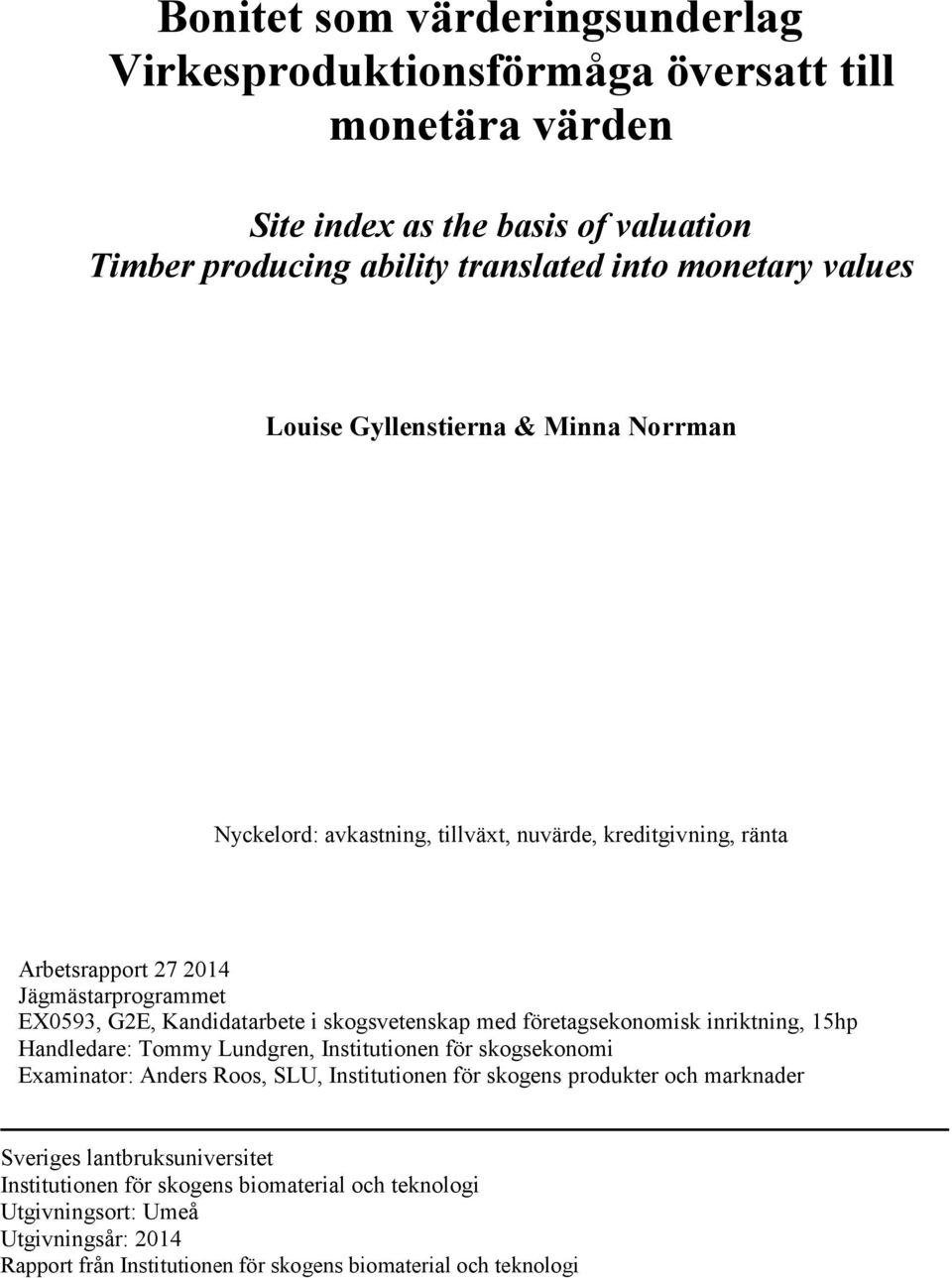 skogsvetenskap med företagsekonomisk inriktning, 15hp Handledare: Tommy Lundgren, Institutionen för skogsekonomi Examinator: Anders Roos, SLU, Institutionen för skogens produkter och