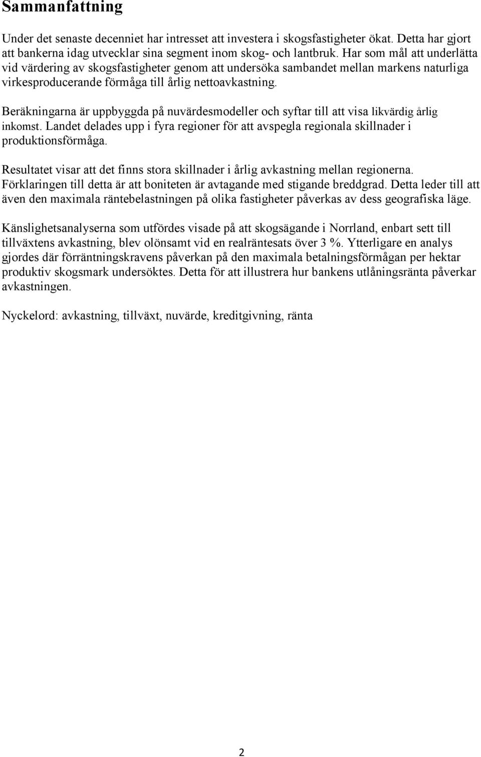 Beräkningarna är uppbyggda på nuvärdesmodeller och syftar till att visa likvärdig årlig inkomst. Landet delades upp i fyra regioner för att avspegla regionala skillnader i produktionsförmåga.