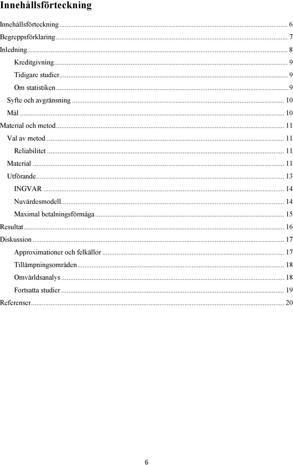 .. 11 Material... 11 Utförande... 13 INGVAR... 14 Nuvärdesmodell... 14 Maximal betalningsförmåga... 15 Resultat.