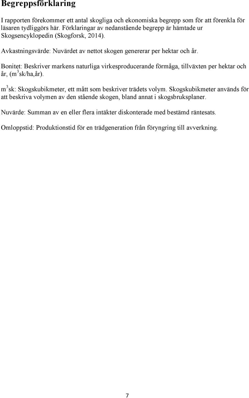 Bonitet: Beskriver markens naturliga virkesproducerande förmåga, tillväxten per hektar och år, (m 3 sk/ha,år). m 3 sk: Skogskubikmeter, ett mått som beskriver trädets volym.