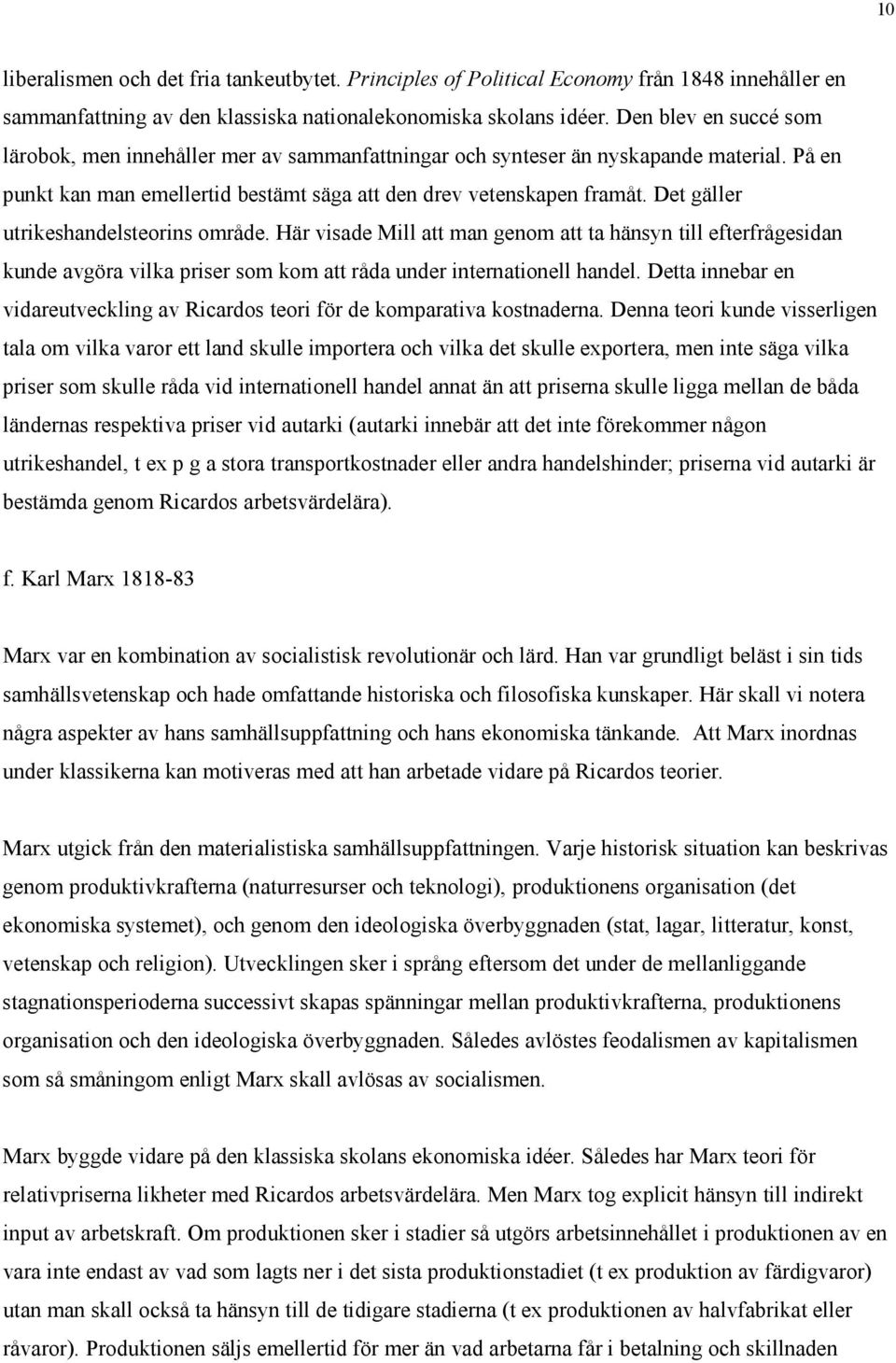 Det gäller utrikeshandelsteorins område. Här visade Mill att man genom att ta hänsyn till efterfrågesidan kunde avgöra vilka priser som kom att råda under internationell handel.