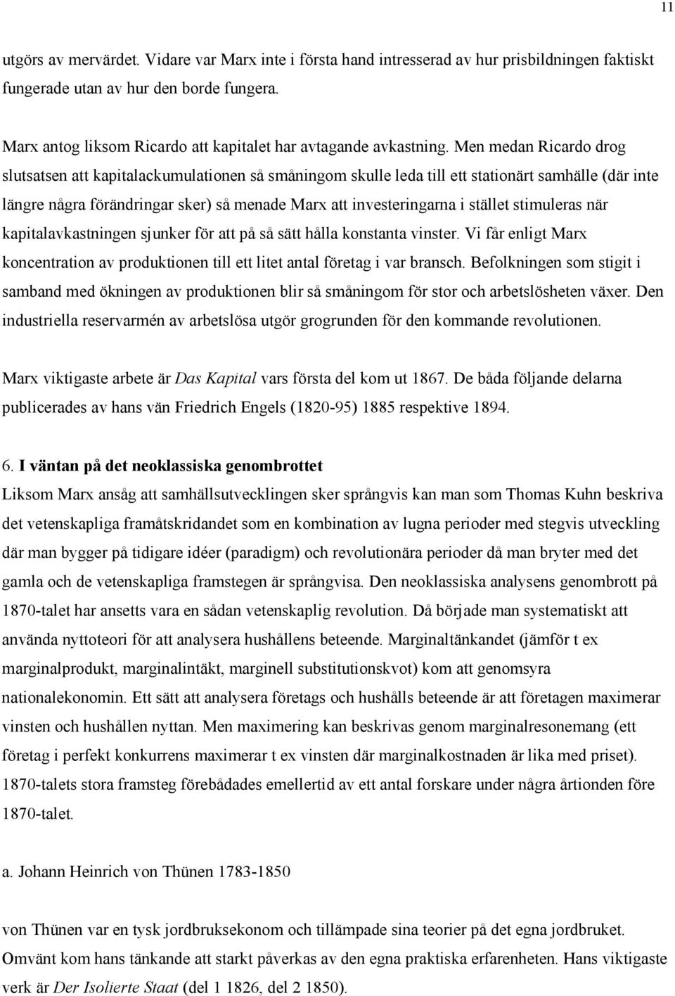 Men medan Ricardo drog slutsatsen att kapitalackumulationen så småningom skulle leda till ett stationärt samhälle (där inte längre några förändringar sker) så menade Marx att investeringarna i