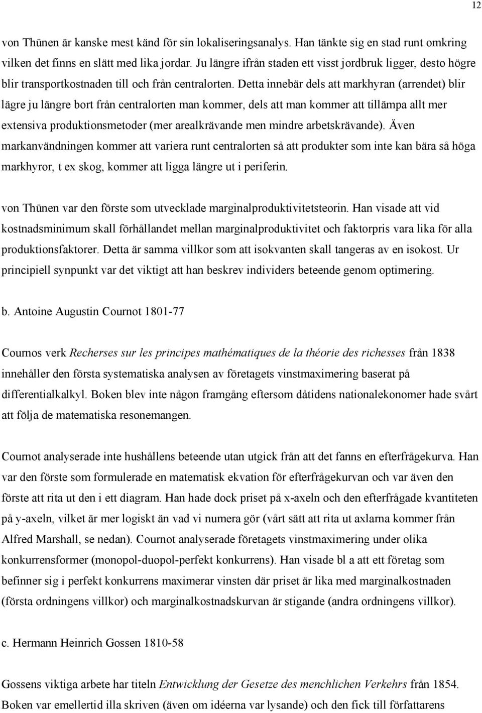 Detta innebär dels att markhyran (arrendet) blir lägre ju längre bort från centralorten man kommer, dels att man kommer att tillämpa allt mer extensiva produktionsmetoder (mer arealkrävande men