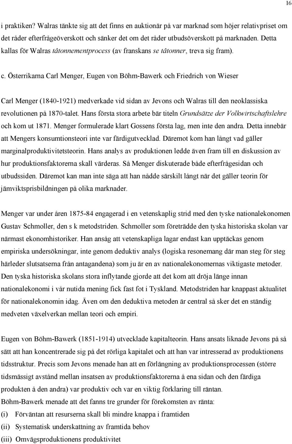 Österrikarna Carl Menger, Eugen von Böhm-Bawerk och Friedrich von Wieser Carl Menger (1840-1921) medverkade vid sidan av Jevons och Walras till den neoklassiska revolutionen på 1870-talet.