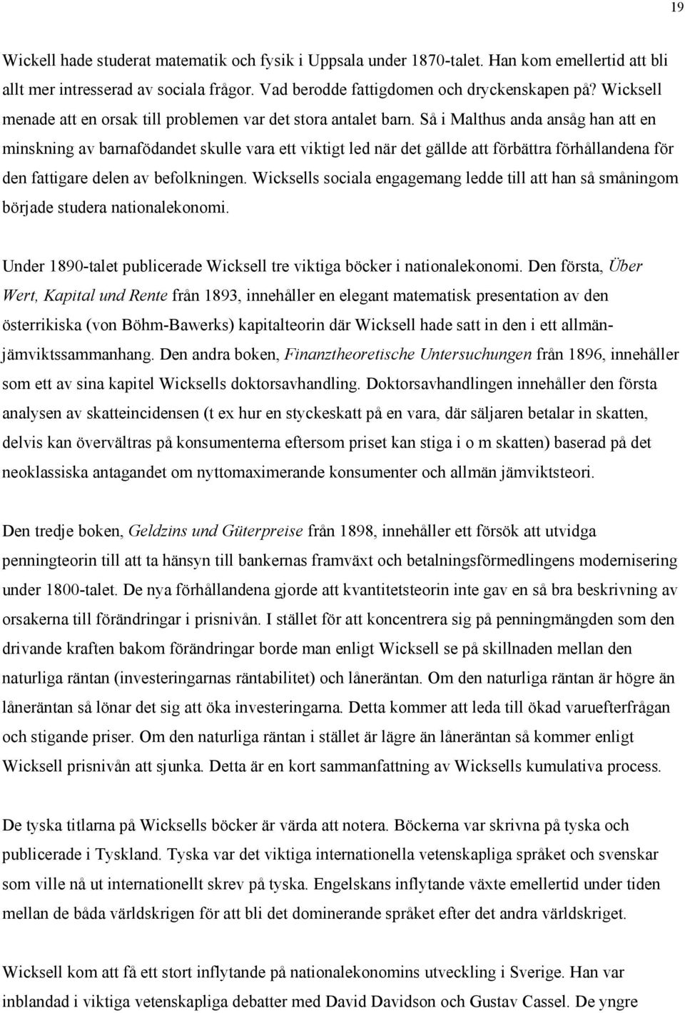 Så i Malthus anda ansåg han att en minskning av barnafödandet skulle vara ett viktigt led när det gällde att förbättra förhållandena för den fattigare delen av befolkningen.