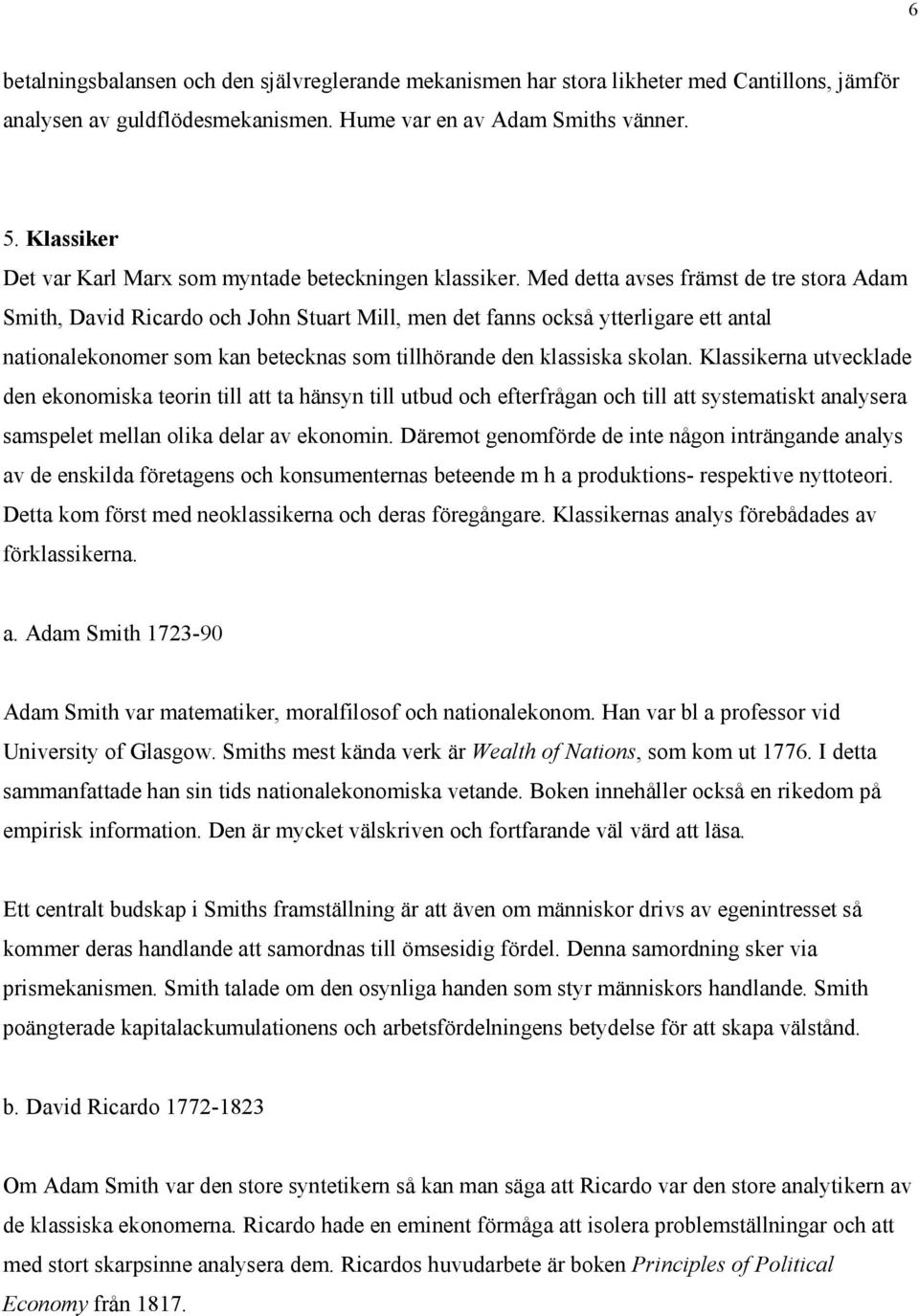 Med detta avses främst de tre stora Adam Smith, David Ricardo och John Stuart Mill, men det fanns också ytterligare ett antal nationalekonomer som kan betecknas som tillhörande den klassiska skolan.