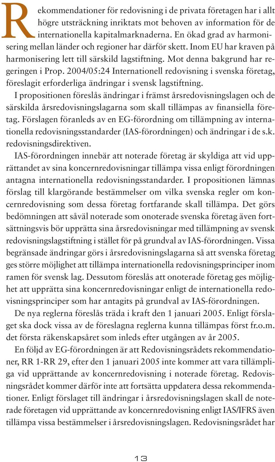 2004/05:24 Internationell redovisning i svenska företag, föreslagit erforderliga ändringar i svensk lagstiftning.