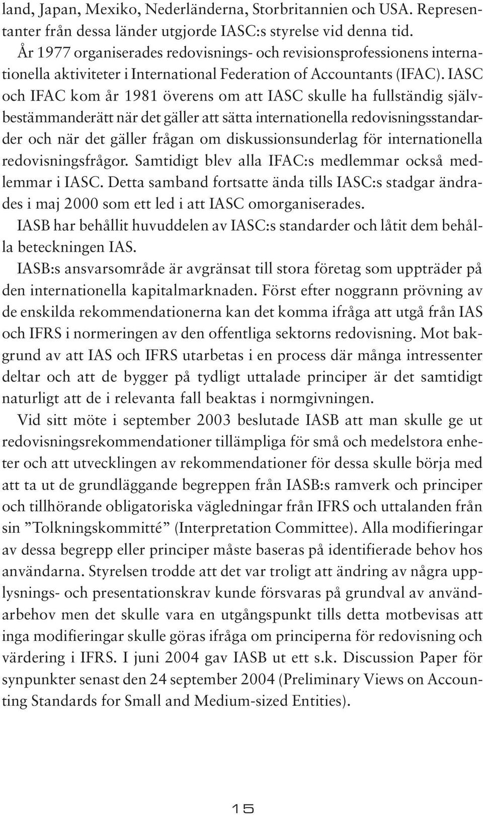 IASC och IFAC kom år 1981 överens om att IASC skulle ha fullständig självbestämmanderätt när det gäller att sätta internationella redovisningsstandarder och när det gäller frågan om