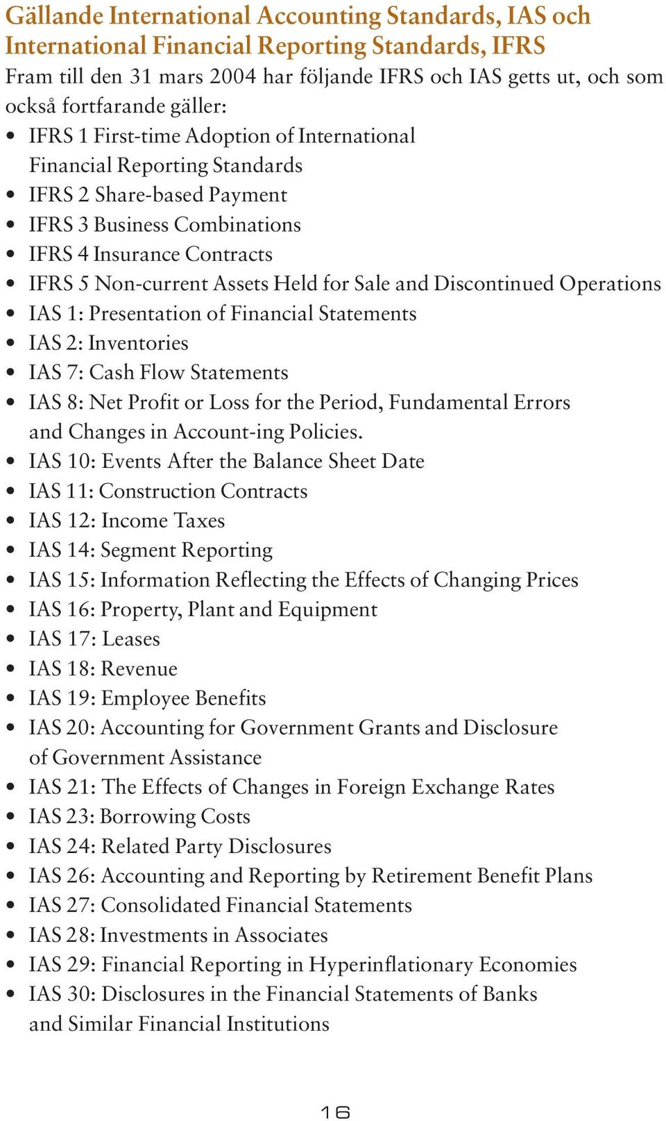 and Discontinued Operations IAS 1: Presentation of Financial Statements IAS 2: Inventories IAS 7: Cash Flow Statements IAS 8: Net Profit or Loss for the Period, Fundamental Errors and Changes in