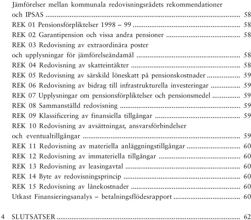 .. 59 REK 06 Redovisning av bidrag till infrastrukturella investeringar... 59 REK 07 Upplysningar om pensionsförpliktelser och pensionsmedel... 59 REK 08 Sammanställd redovisning.