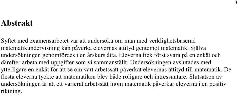 Undersökningen avslutades med ytterligare en enkät för att se om vårt arbetssätt påverkat elevernas attityd till matematik.