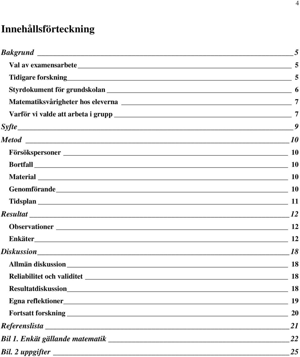 Material 10 Genomförande 10 Tidsplan 11 Resultat 12 Observationer 12 Enkäter 12 Diskussion 18 Allmän diskussion 18 Reliabilitet