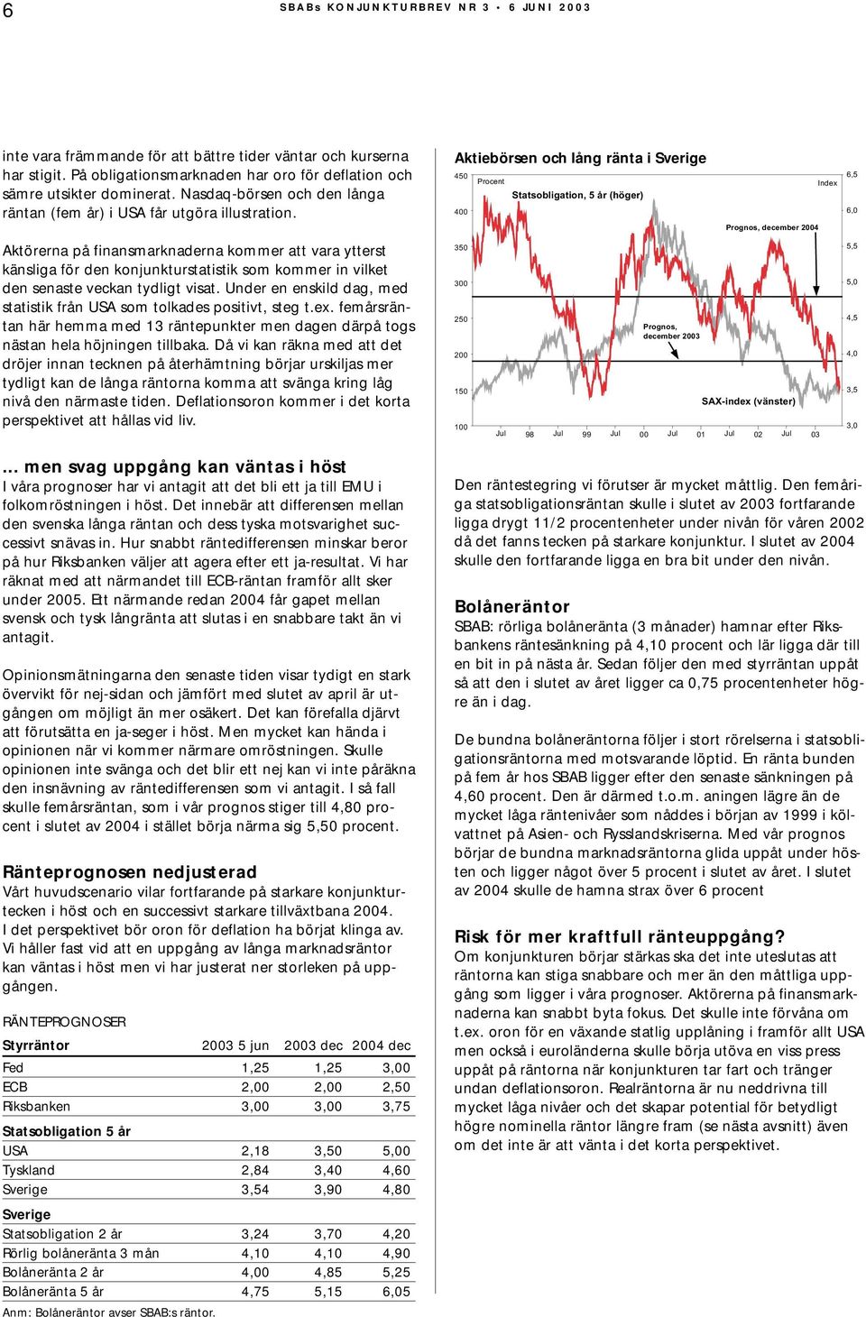 Aktörerna på finansmarknaderna kommer att vara ytterst känsliga för den konjunkturstatistik som kommer in vilket den senaste veckan tydligt visat.