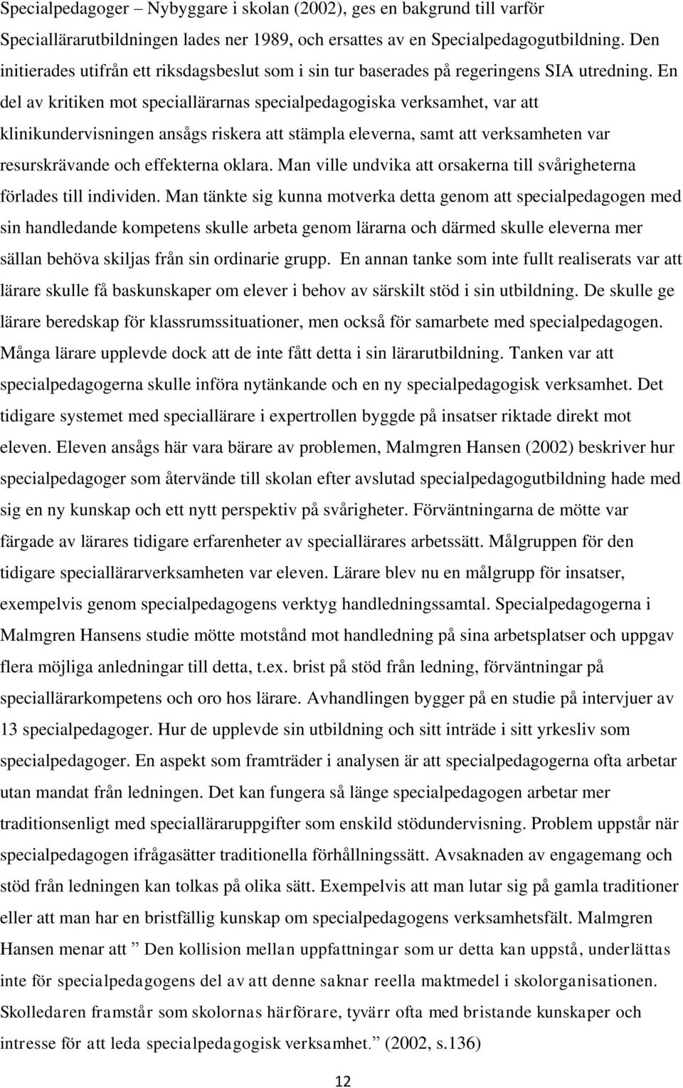 En del av kritiken mot speciallärarnas specialpedagogiska verksamhet, var att klinikundervisningen ansågs riskera att stämpla eleverna, samt att verksamheten var resurskrävande och effekterna oklara.