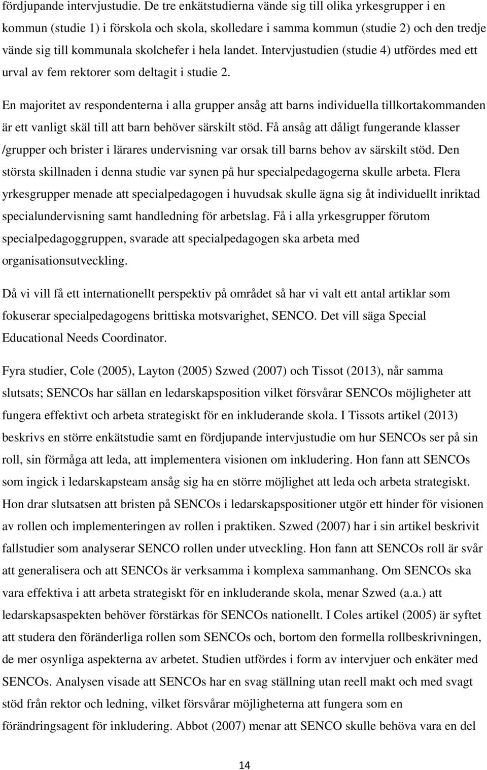 landet. Intervjustudien (studie 4) utfördes med ett urval av fem rektorer som deltagit i studie 2.