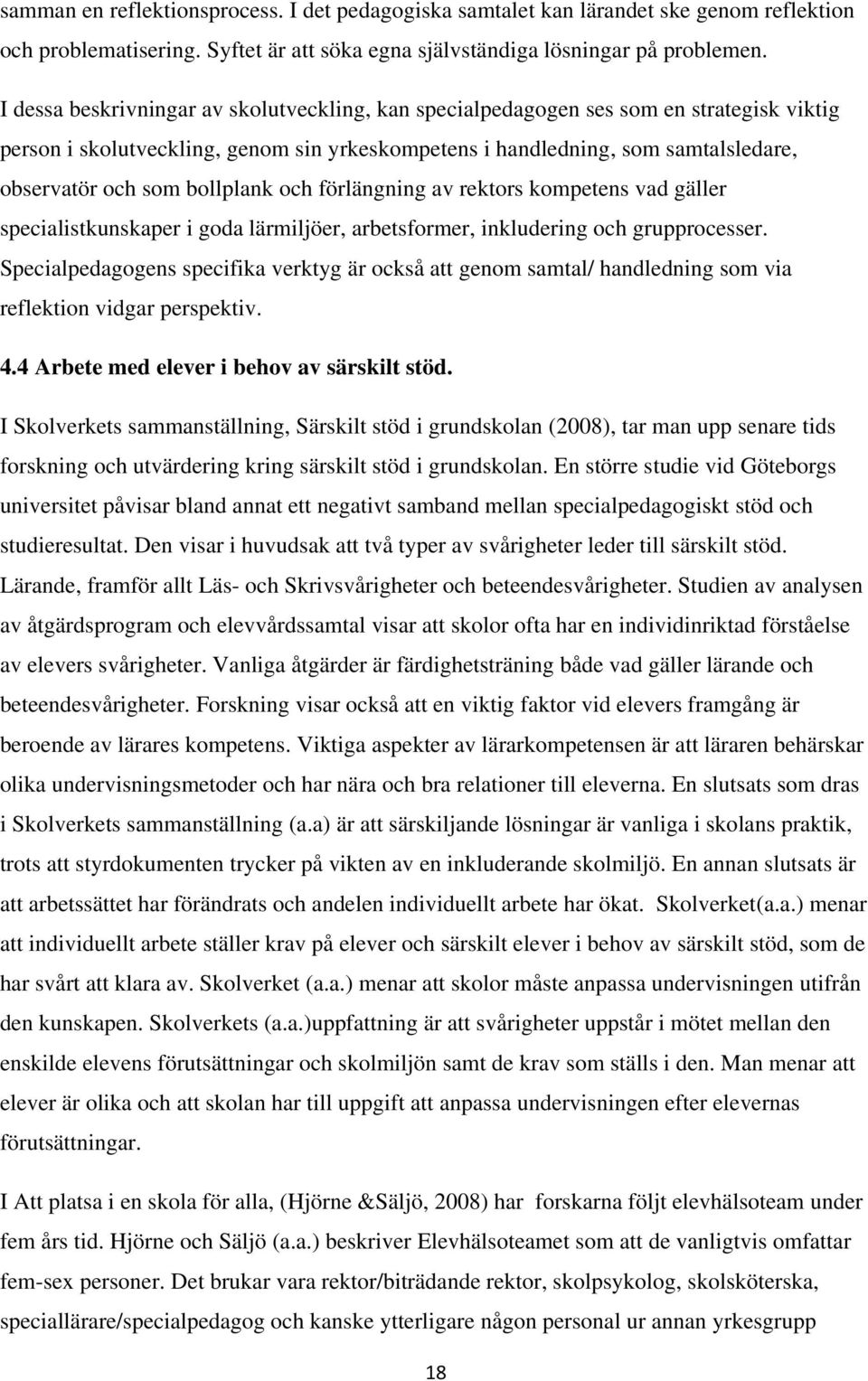 bollplank och förlängning av rektors kompetens vad gäller specialistkunskaper i goda lärmiljöer, arbetsformer, inkludering och grupprocesser.