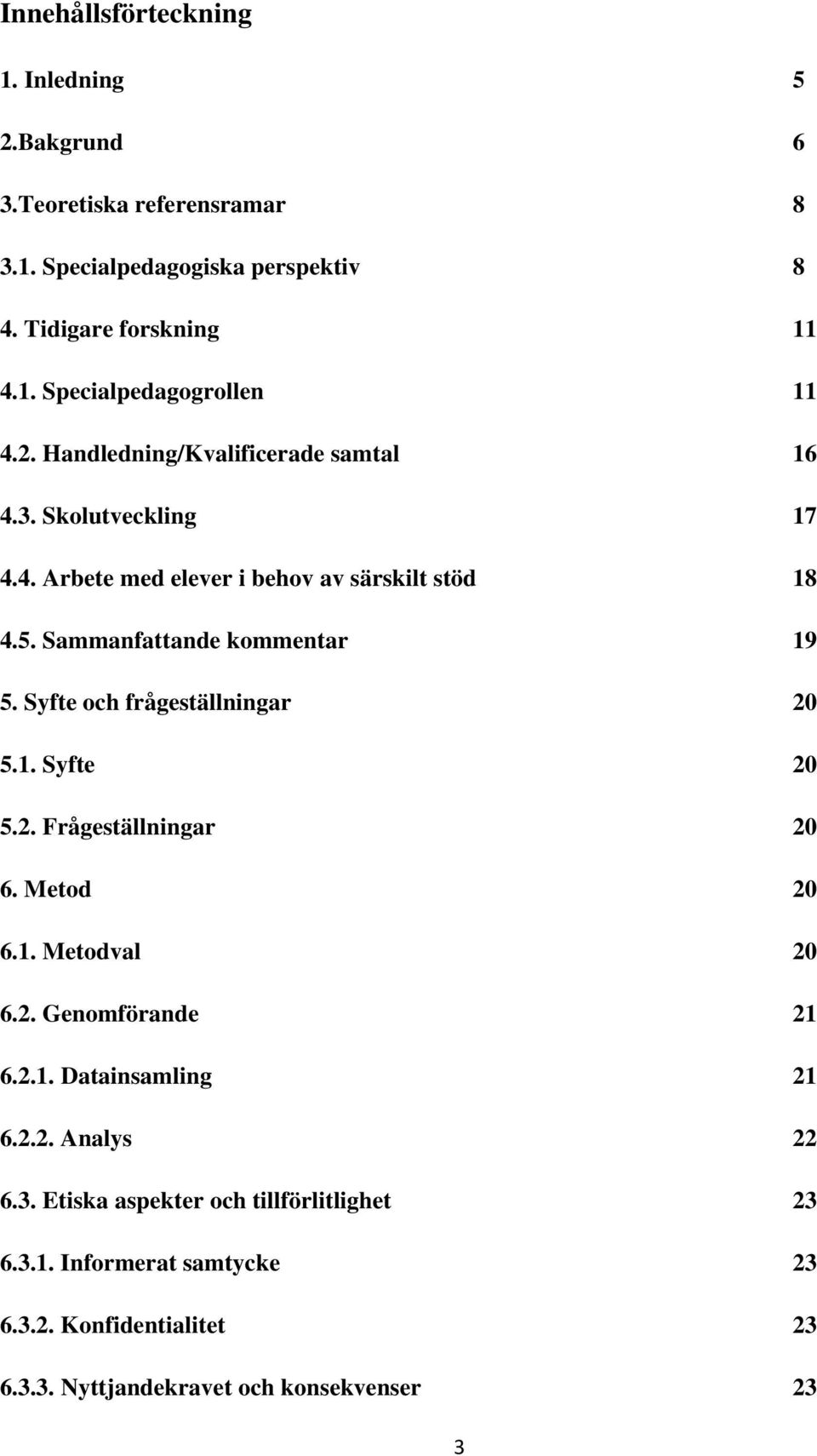 Syfte och frågeställningar 20 5.1. Syfte 20 5.2. Frågeställningar 20 6. Metod 20 6.1. Metodval 20 6.2. Genomförande 21 6.2.1. Datainsamling 21 6.2.2. Analys 22 6.