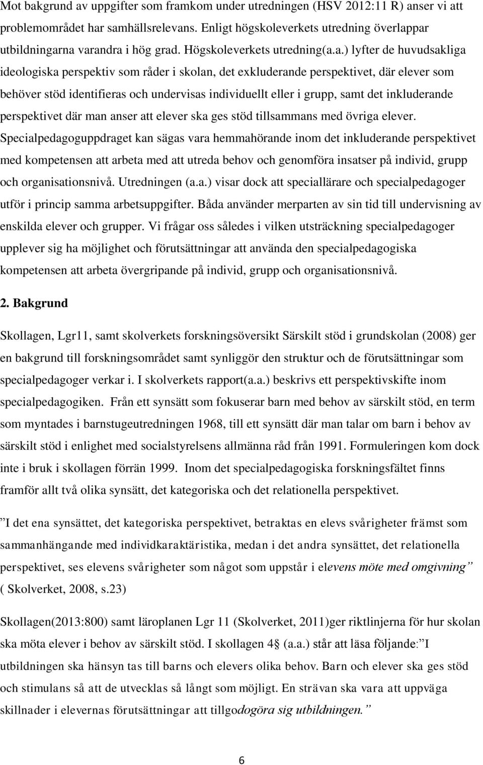 par utbildningarna varandra i hög grad. Högskoleverkets utredning(a.a.) lyfter de huvudsakliga ideologiska perspektiv som råder i skolan, det exkluderande perspektivet, där elever som behöver stöd
