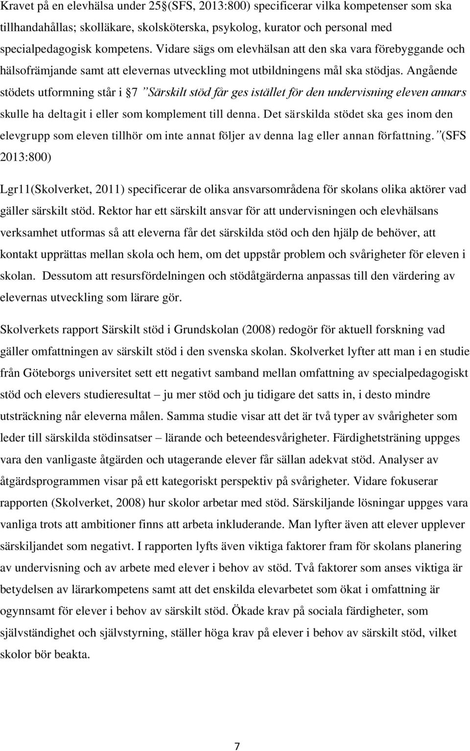 Angående stödets utformning står i 7 Särskilt stöd får ges istället för den undervisning eleven annars skulle ha deltagit i eller som komplement till denna.