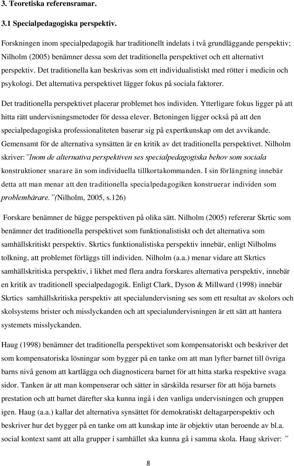 Det traditionella kan beskrivas som ett individualistiskt med rötter i medicin och psykologi. Det alternativa perspektivet lägger fokus på sociala faktorer.