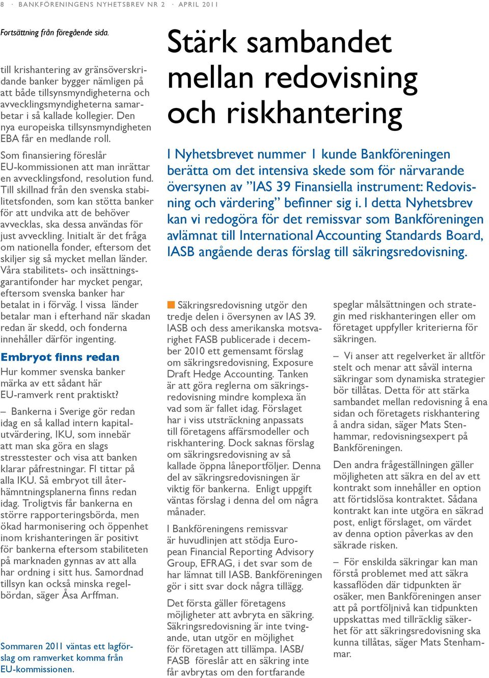 Den nya europeiska tillsynsmyndigheten EBA får en medlande roll. Som finansiering föreslår EU-kommissionen att man inrättar en avvecklingsfond, resolution fund.