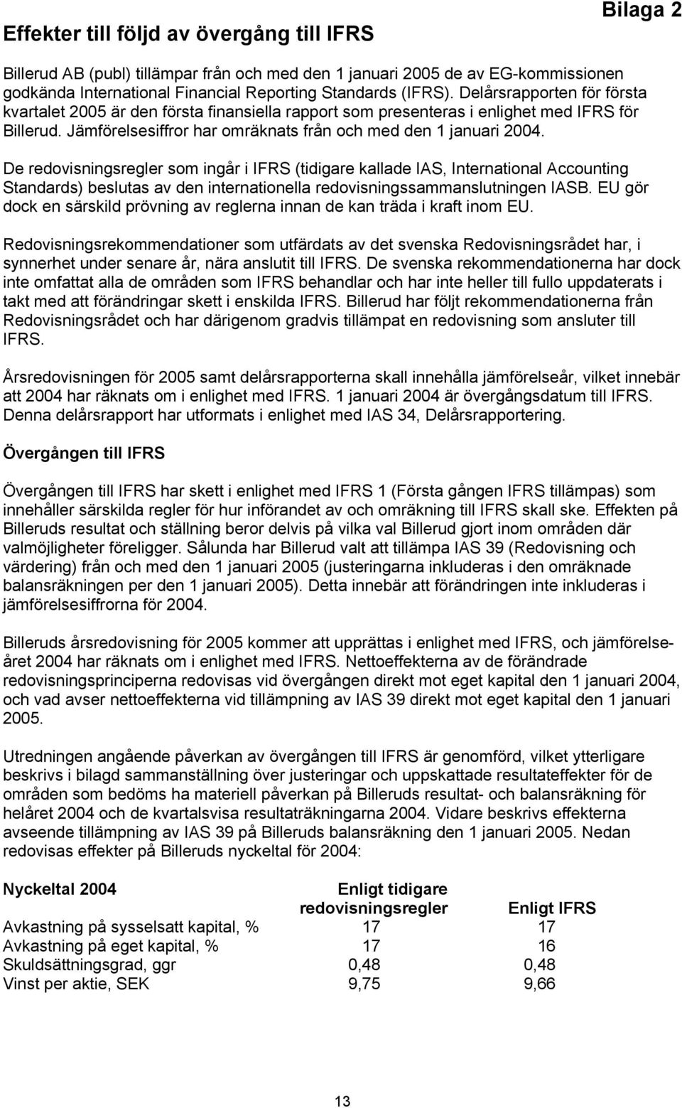 De redovisningsregler som ingår i (tidigare kallade IAS, International Accounting Standards) beslutas av den internationella redovisningssammanslutningen IASB.