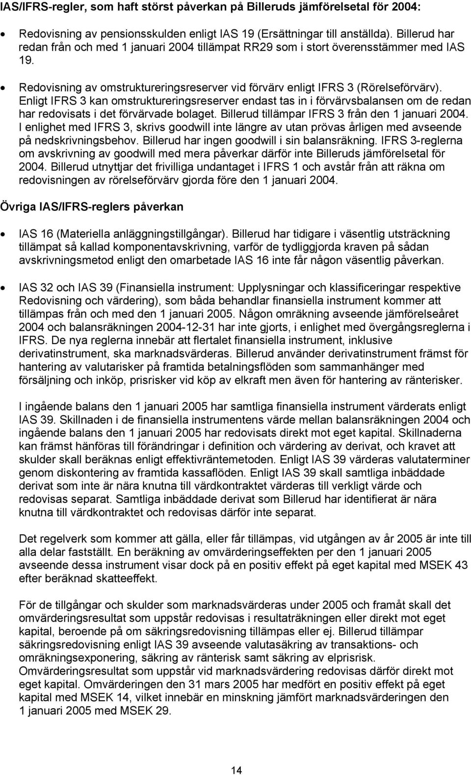 3 kan omstruktureringsreserver endast tas in i förvärvsbalansen om de redan har redovisats i det förvärvade bolaget. Billerud tillämpar 3 från den 1 januari 2004.