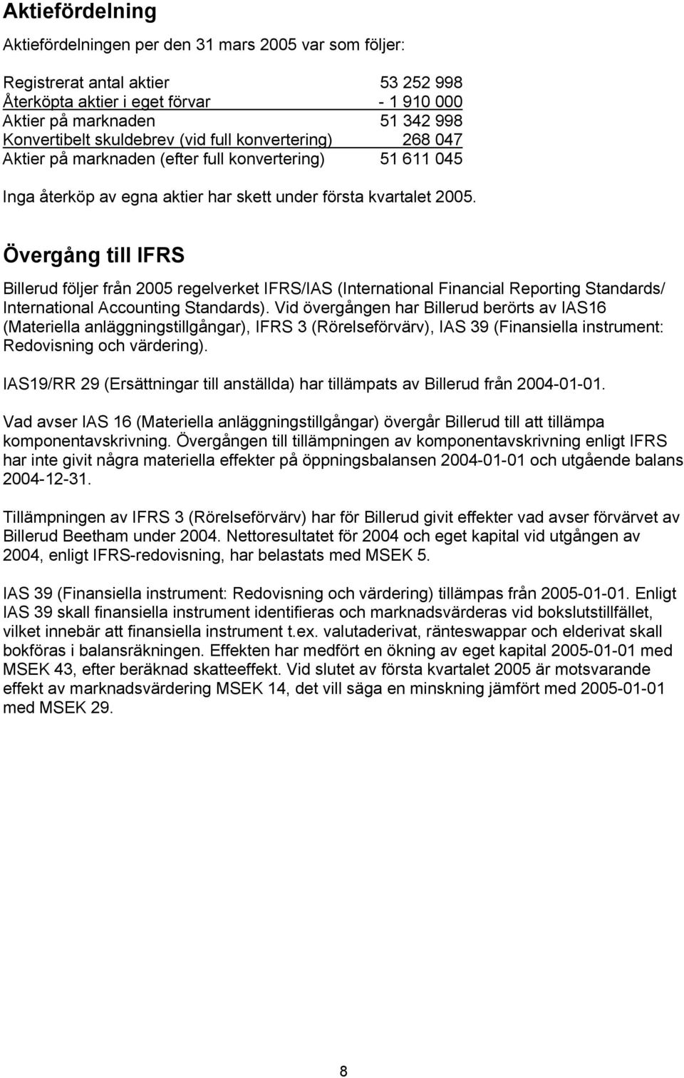 Övergång till Billerud följer från 2005 regelverket /IAS (International Financial Reporting Standards/ International Accounting Standards).