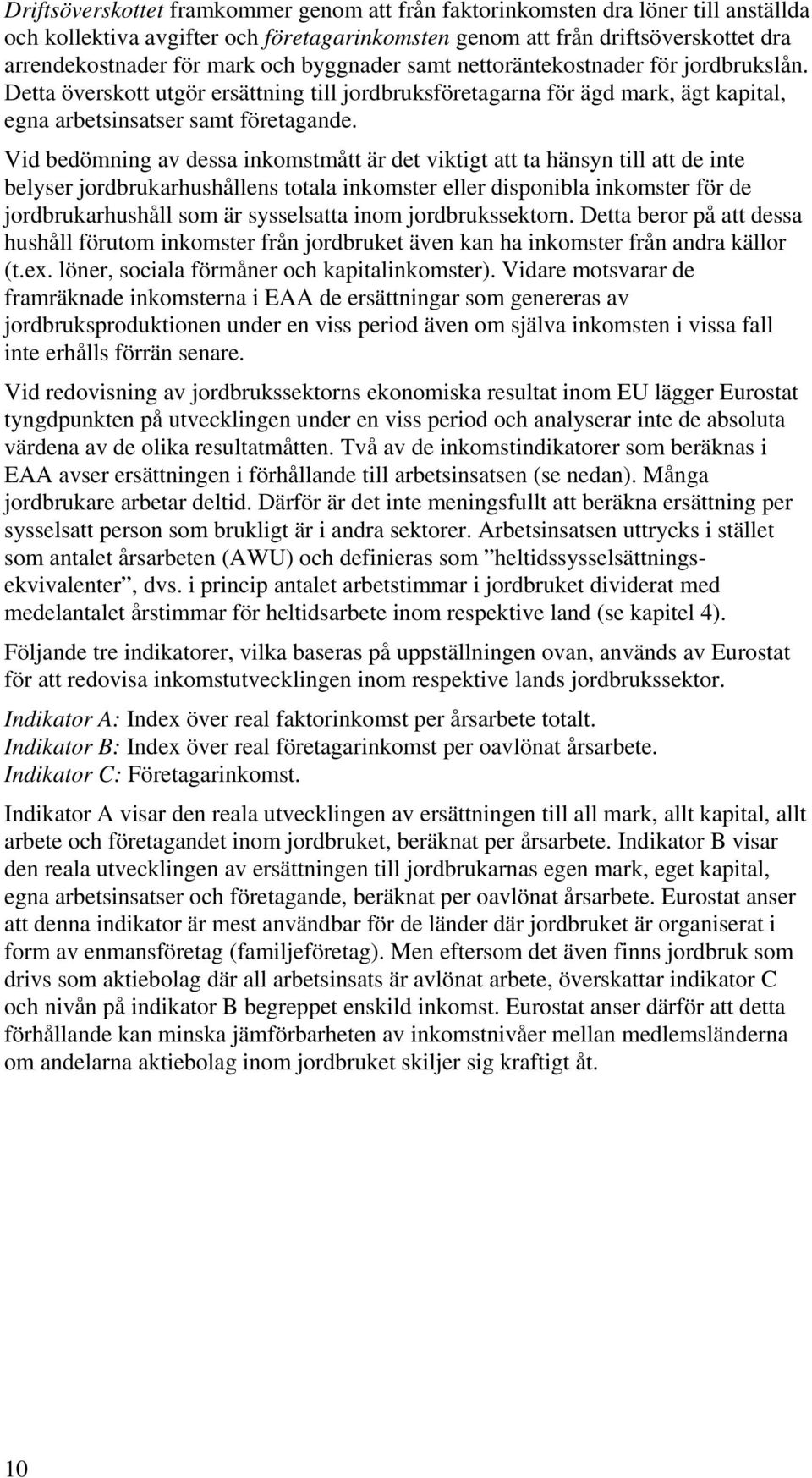 Vid bedömning av dessa inkomstmått är det viktigt att ta hänsyn till att de inte belyser jordbrukarhushållens totala inkomster eller disponibla inkomster för de jordbrukarhushåll som är sysselsatta