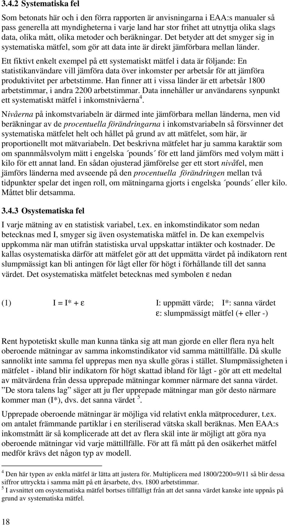 Ett fiktivt enkelt exempel på ett systematiskt mätfel i data är följande: En statistikanvändare vill jämföra data över inkomster per arbetsår för att jämföra produktivitet per arbetstimme.