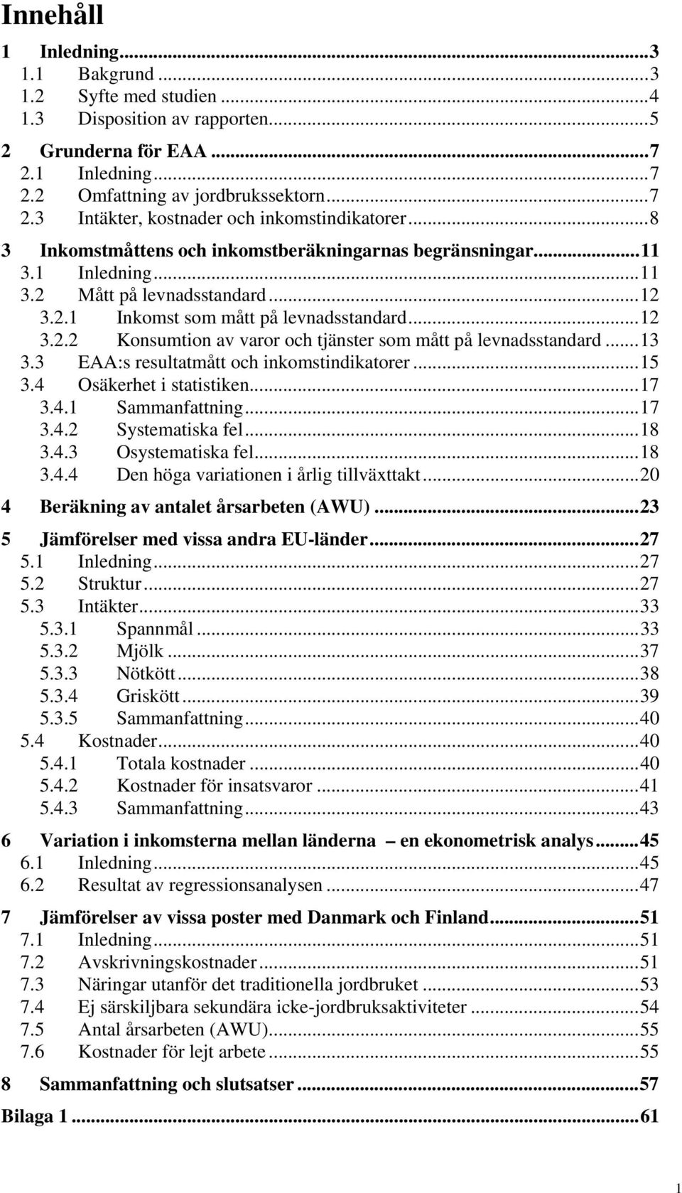 ..13 3.3 EAA:s resultatmått och inkomstindikatorer...15 3.4 Osäkerhet i statistiken...17 3.4.1 Sammanfattning...17 3.4.2 Systematiska fel...18 3.4.3 Osystematiska fel...18 3.4.4 Den höga variationen i årlig tillväxttakt.