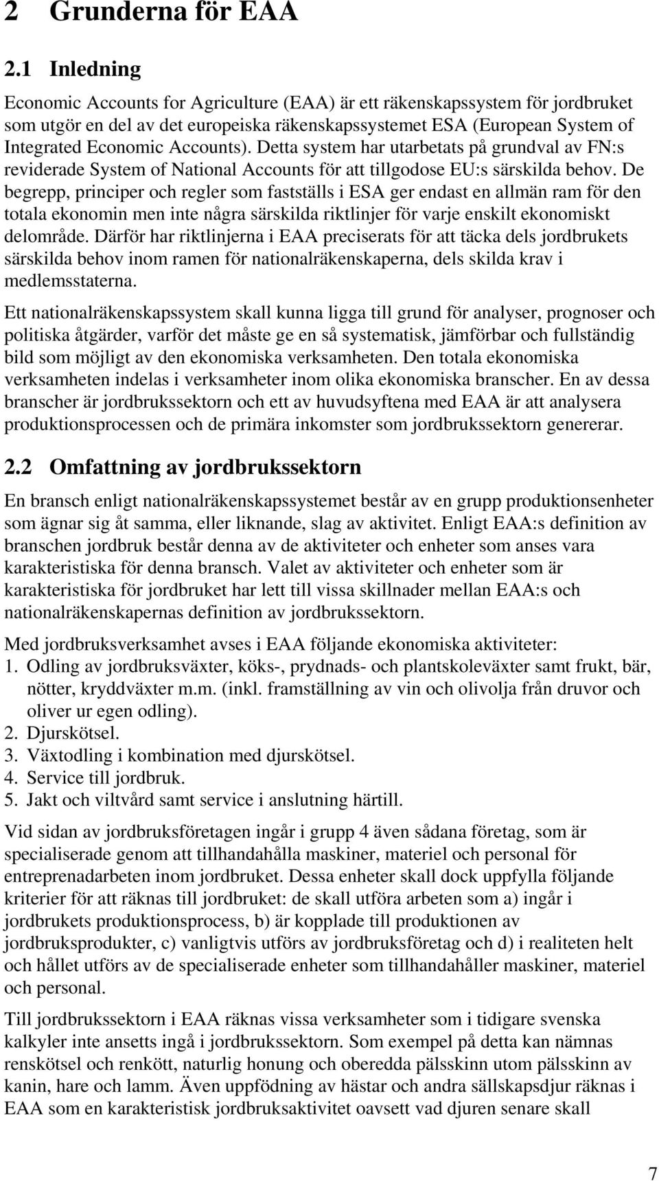 Detta system har utarbetats på grundval av FN:s reviderade System of National Accounts för att tillgodose EU:s särskilda behov.