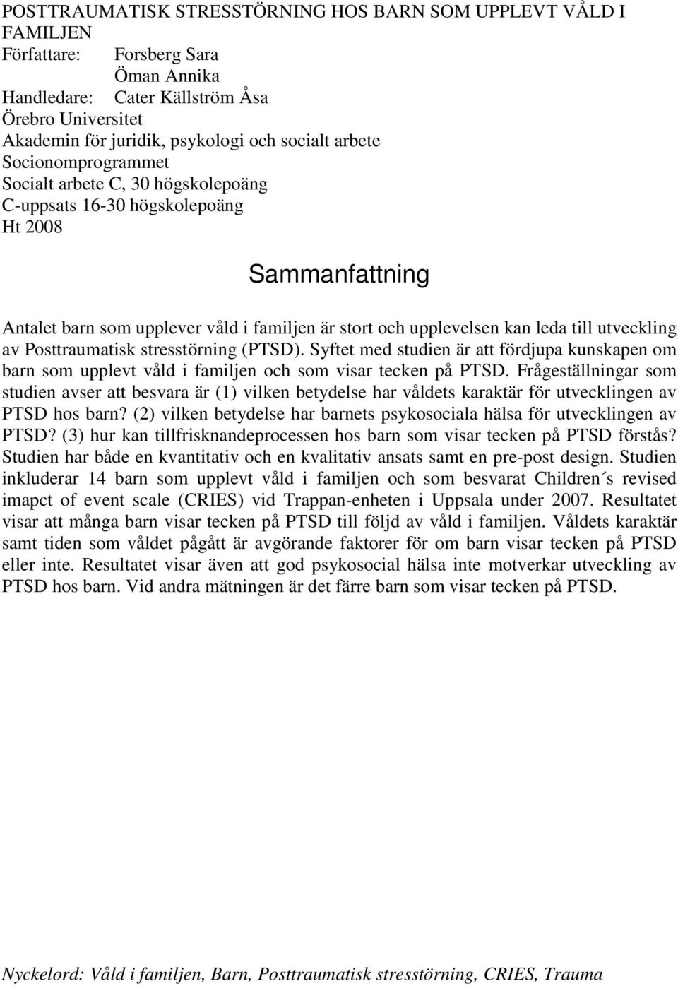 utveckling av Posttraumatisk stresstörning (PTSD). Syftet med studien är att fördjupa kunskapen om barn som upplevt våld i familjen och som visar tecken på PTSD.